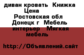 диван-кровать “Книжка“ › Цена ­ 8 500 - Ростовская обл., Донецк г. Мебель, интерьер » Мягкая мебель   